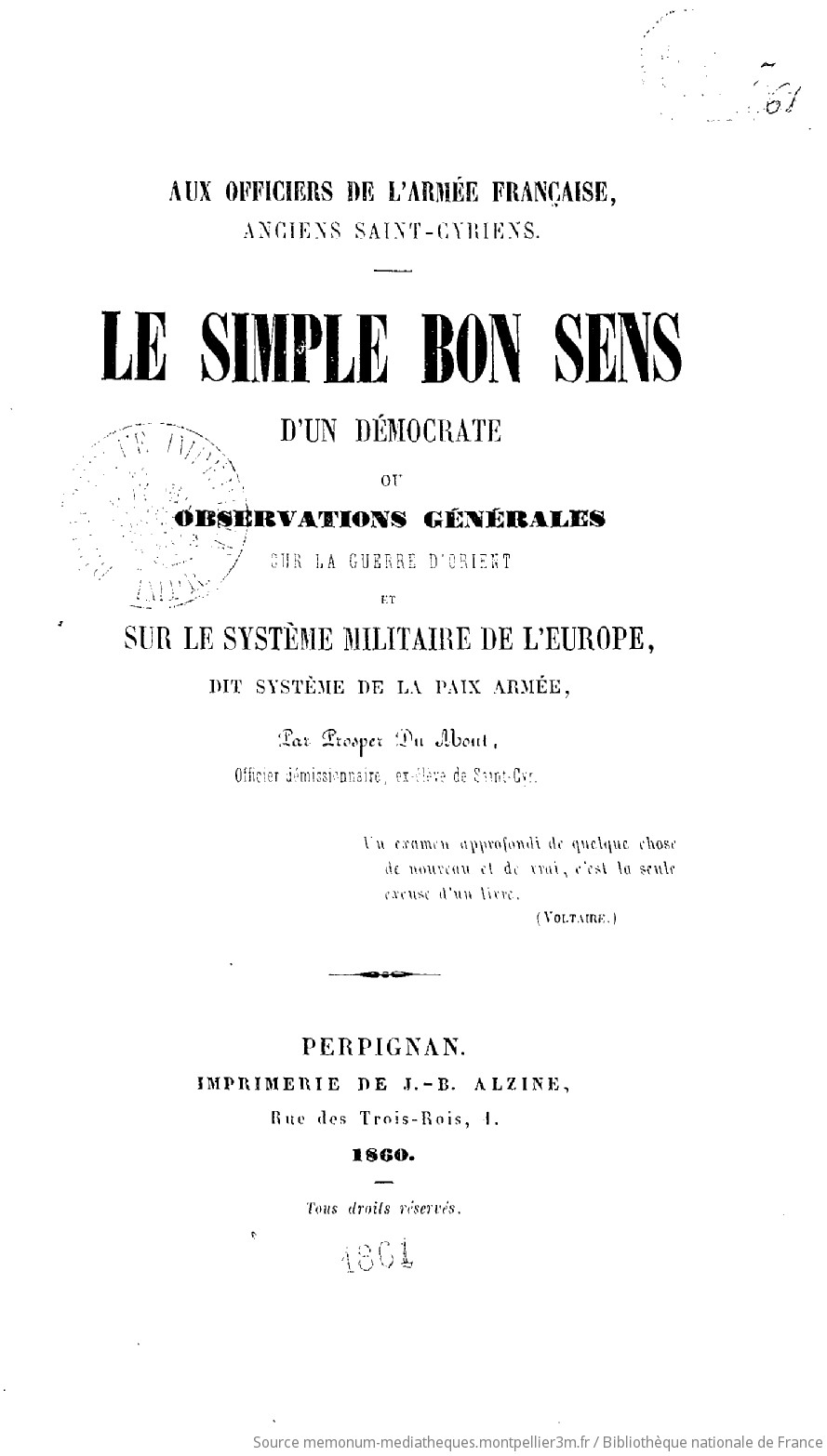 Aux officiers de l'armée française, anciens Saint-Cyriens. Le Simple bon sens d'un démocrate, ou Observations générales sur la guerre d'Orient et sur le système militaire de l'Europe, dit système de la paix armée, par Prosper Du Mont,... - A l'armée et à la marine. Un mémoire qui peut-être en vaut bien d'autres, ou Considérations sur la guerre d'Orient... Nouvelle édition - vue 4 - page NP