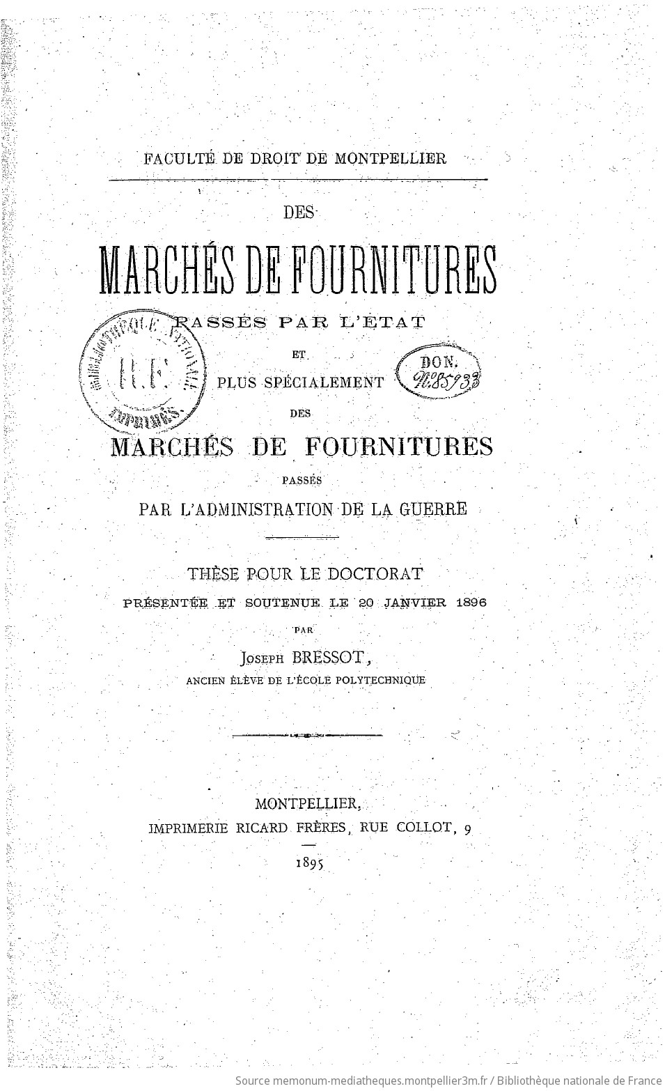 Faculté de droit de Montpellier. Des Marchés de fournitures passés avec l'État et plus spécialement des marchés de fournitures passés par l'administration de la Guerre, thèse pour le doctorat... soutenue le 20 janvier 1896, par Joseph Bressot,... - vue 6 - page NP